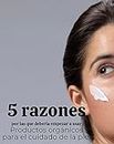 5 razones por las que debería comenzar a usar productos orgánicos para el cuidado de la piel (Spanish Edition)