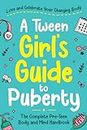 A Tween Girl's Guide to Puberty: Love and Celebrate Your Changing Body. The Complete Body and Mind Handbook for Young Girls