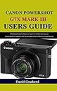 Canon PowerShot G7X Mark III Users Guide : A Detailed and Simplified Beginner to Expert User Guide for mastering your Canon PowerShot G7X Mark III with Tips and Hidden Features to Master your