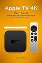 Apple TV 4K: User guide, a simple approach to the operation and features of the second generation Apple Tv 4k