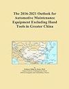 The 2016-2021 Outlook for Automotive Maintenance Equipment Excluding Hand Tools in Greater China