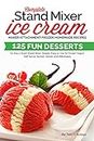 Complete Stand Mixer Ice Cream Maker Attachment Frozen Homemade Recipes: 125 Fun Desserts for Any 2 Quart Stand Mixer, Simple, Easy to Use for Frozen Yogurt, ... Milkshakes (Ice Cream Indulgences Book 1)