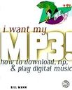 I Want My Mp3!: How to Download, Rip, and Play Digital Music
