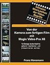 Von der Kamera zum fertigen Film mit Magix Video Pro X6: Für Einsteiger, die ihre Filme gekonnt bearbeiten und präsentieren wollen.
