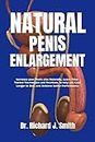 NATURAL PENIS ENLARGEMENT: Increase your Penis size Naturally, Learn Time- Tested Techniques and Routines, to help you Last Longer in Bed, and Achieve better Performance!