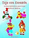 Teje con Corazón La Guía Definitiva para Crear Muñecas Mágicas: Todas las figuras están ilustradas en la portada