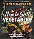 How to Grill Vegetables: The New Bible for Barbecuing Vegetables over Live Fire
