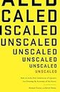 Unscaled: How A.I. and a New Generation of Upstarts are Creating the Economy of the Future