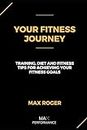 Your Fitness Journey: Training, diet, and lifestyle tips for achieving your fitness goals