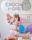 Crochet for Girls: 23 Dresses, Sweaters, and Accessories