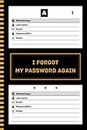 I Forgot My Password Again: Password Book With Alphabetical Tabs, Page With Number - Protect And Keep Track of Usernames, Websites, Applications, ... organize passwords, 120 pages, 6"x9”