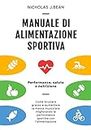 Manuale di Alimentazione Sportiva: Performance, Salute e Nutrizione - Come Bruciare Grasso e Aumentare la Massa Muscolare Migliorando la Performance Sportiva con l'Alimentazione (Italian Edition)