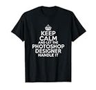 Mantén la calma y deja que el diseñador PhOtoShOp lo maneje Camiseta