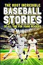 The Most Incredible Baseball Stories Of All Time For Young Readers: True Inspirational Tales About Perseverance and Courage to Inspire Young Baseball Lovers
