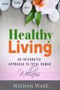Healthy Living: An Integrated Approach to Total Human Wellness