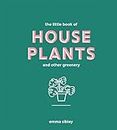 The Little Book of House Plants: and Other Greenery