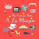 Mes Premiers Mots A La Maison: Un cahier d'activités ludique pour les enfants de 1 à 3 ans (French Edition)