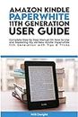 AMAZON KINDLE PAPERWHITE 11TH GENERATION USER GUIDE: Complete Step by Step Manual On How to Use and Mastering My All-New Kindle Paperwhite 11th Generation with Tips & Tricks