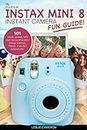 My Fujifilm Instax Mini 8 Instant Camera Fun Guide!: 101 Ideas, Games, Tips and Tricks For Weddings, Parties, Travel, Fun and Adventure!: Volume 1