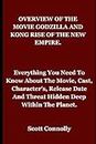 Overview of the Movie Godzilla and Kong Rise of the New Empire.: Everything You Need To Know About The Movie, Cast, Character's, Release Date And Threat Hidden Deep Within The Planet.