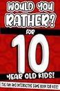 Would You Rather? For 10 Year Old Kids!: The Fun And Interactive Game Book For Kids!