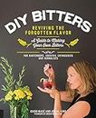 DIY Bitters: Reviving the Forgotten Flavor - A Guide to Making Your Own Bitters for Bartenders, Cocktail Enthusiasts, Herbalists, a