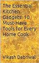 The Essential Kitchen Gadgets: 10 Must-Have Tools for Every Home Cook (English Edition)