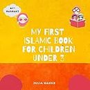 My First Islamic Book for Children under 3: Islamic Book for Kids, Preschoolers, Toddlers, Babies; Muslim Children Book; Islam for kids; Islam for beginners book
