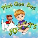 PLUS QUE DES JOUETS ! (Un livre d'images pour les enfants) (des livres pour enfants t. 2) (French Edition)