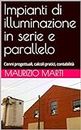 Impianti di illuminazione in serie e parallelo: Cenni progettuali, calcoli pratici, contabilità (Italian Edition)