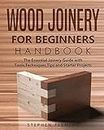 Wood Joinery for Beginners Handbook: The Essential Joinery Guide with Tools, Techniques, Tips and Starter Projects: 5 (DIY Series)