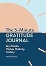 The 5-Minute Gratitude Journal: Give Thanks, Practice Positivity, Find Joy