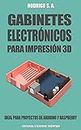 Gabinetes Electrónicos para impresión 3D: Ideal para proyectos electrónicos con Arduino y Raspberry Pi (Spanish Edition)