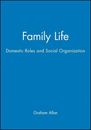 Family Life: Domestic Roles and Social Organization By Graham A .9780631142874