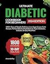 Ultimate Diabetic Cookbook for Beginners: 1800+ Days of Simple, Delicious, Low-Sugar & Low-Carb Recipes. Perfect Diet for Prediabetes & Type 2 Diabetes. Includes 30-Day Meal Plan