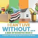 I Can't Live Without... A Book on Necessities Grade 2 Children's Growing Up and Facts of Life Books