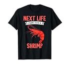 Shrimps Next Life Ich möchte ein Shrimp sein T-Shirt