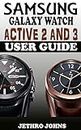 Samsung Galaxy Watch Active 2 And 3 User Guide: The Quick Practical Manual For Beginners And Seniors To Effectively Master And Operate The Samsung Galaxy Watch Active 2 And 3 Like A Pro With Tips.