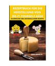 Rezeptbuch Für Die Herstellung Von Do-It-Yourself-Käse 50 Einfache Und Unterha