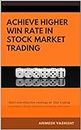Achieve Higher Win Rate in Stock Market Trading: Day trading strategies, Stock selection methods and more