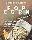 Perfect Personal Popcorn Recipes: An Illustrated Cookbook of Customized Snack Ideas!