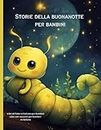 Storie della buonanotte per bambini: Libri di fiabe in italiano per bambini, Libri con racconti per bambini in italiano (Libri per bambini in italiano)