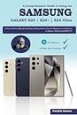 A Comprehensive Guide to Using the Samsung Galaxy S24 | S24+ | S24 Ultra: A Concise User Manual with Step-by-Step Instructions for Beginners and Seniors to Master Android and ONE UI