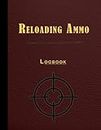 Reloading Ammo Log Book: Handloading Ammunition Journal For Reloaders to Develop & Record Use Specific Quality Cartridge and Shell Builds.