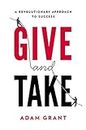 Give and Take: A Revolutionary Approach to Success by Grant Ph.D., Adam M. (2013) Hardcover