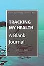 Tracking My Health: A Blank Journal: Blank Journal or Notebook with 100 Ruled Pages for Keeping Research, Appointments, Experiences, and Notes from ... Perfect Gift for Anyone Tracking Their Health