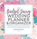 The Budget-Savvy Wedding Planner & Organizer: Checklists, Worksheets, and Essential Tools to Plan the Perfect Wedding on a Small Budget