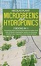 Microgreens And Hydroponics: 2 Books In 1: Everything About Growing Microgreens Indoor And How To Build A Hydroponic System For Growing Healthy Fruits, Vegetables, And Herbs At Home