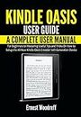 Kindle Oasis User Guide: The Complete User Manual for Beginners to Mastering Useful Tips and Tricks On How to Setup the All-New Kindle Oasis E-reader 10th ... (All-New Kindle User's Manual Book 4)