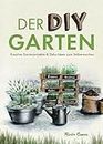 Der DIY Garten – Kreative Gartenprojekte und Deko-Ideen zum Selbermachen